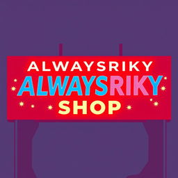 A vibrant shop sign design for "ALWAYSRIKY SHOP" featuring bold letters in a modern font