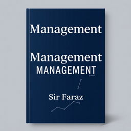A professional and sleek book cover design for the title "Management" by Sir Faraz, set in 2025