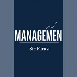 A professional and sleek book cover design for the title "Management" by Sir Faraz, set in 2025