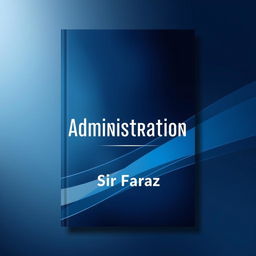 A full size straight book cover for a fictional book titled "Administration" by Sir Faraz, featuring a sleek and modern design