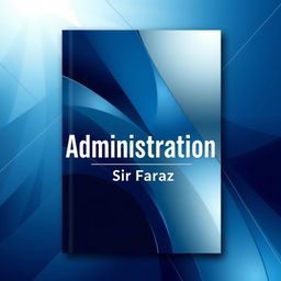 A full size straight book cover for a fictional book titled "Administration" by Sir Faraz, featuring a sleek and modern design