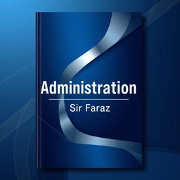 A full size straight book cover for a fictional book titled "Administration" by Sir Faraz, featuring a sleek and modern design