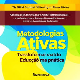 An engaging and vibrant ebook cover design featuring the title "Metodologias Ativas: Transformando a Educação na Prática" in bold, modern typography