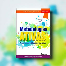 An engaging and vibrant ebook cover design featuring the title "Metodologias Ativas: Transformando a Educação na Prática" in bold, modern typography