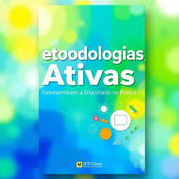 An engaging and vibrant ebook cover design featuring the title "Metodologias Ativas: Transformando a Educação na Prática" in bold, modern typography