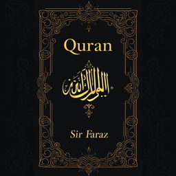 A full-size straight book cover design for the title "Quran" by Sir Faraz, featuring intricate Islamic patterns and motifs that reflect the beauty of Arabic calligraphy