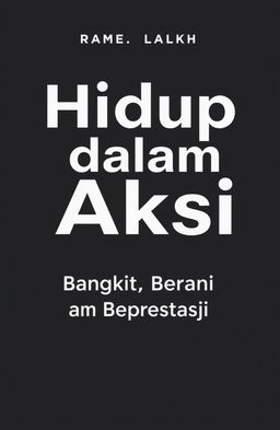 A simple book cover design with a monochrome black and white theme, featuring the title "Hidup dalam Aksi: Bangkit, Berani, dan Berprestasi" in bold, modern typography