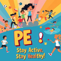 A vibrant and engaging poster that highlights the importance of Physical Education (PE)