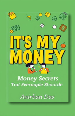 A humorous and captivating book cover design for the title 'ITS MY MONEY', prominently displayed in bold, eye-catching typography that commands attention