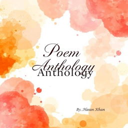 A visually appealing cover design for a poem anthology, featuring an artistic background of abstract watercolor splashes in warm colors like soft oranges, pinks, and yellows