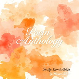 A visually appealing cover design for a poem anthology, featuring an artistic background of abstract watercolor splashes in warm colors like soft oranges, pinks, and yellows