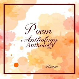 A visually appealing cover design for a poem anthology, featuring an artistic background of abstract watercolor splashes in warm colors like soft oranges, pinks, and yellows