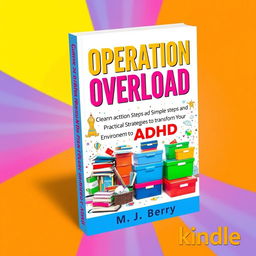 A vibrant and engaging book cover design for the title 'Operation Overload' with the subtitle 'Cleaning and Organizing with ADHD: Simple Action Steps and Practical Strategies to Transform Your Environment'
