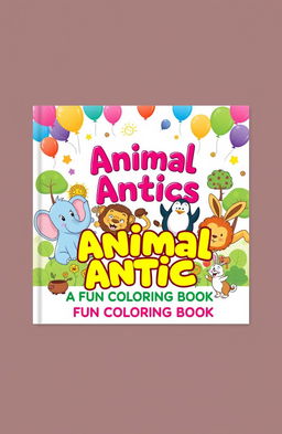 A vibrant and playful book cover designed for a children's coloring book titled 'Animal Antics: A Fun Coloring Book'