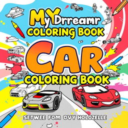 An engaging and colorful book cover for a children's coloring book titled 'My Dream Car Coloring Book: Sketches for Kids Who Love Cars