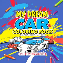 A playful and colorful book cover for a car coloring book titled 'My Dream Car Coloring Book: Sketches for Kids Who Love Cars