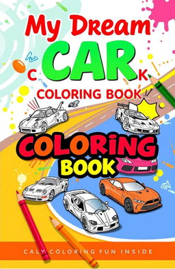 A vibrant and playful book cover for a coloring book titled "My Dream Car Coloring Book: Sketches for Kids Who Love Cars"
