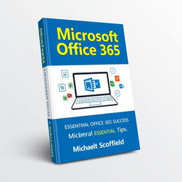 An engaging book cover for 'Microsoft Office 365 by Michael Scofield: Essential Tips for Office 365 Success'