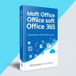 A modern and professional book cover for 'Microsoft Office 365: Essential Tips for Office 365 Success' by Michael Scofield