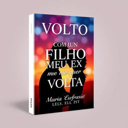 Create a book cover featuring the title 'VOLTO COM UM FILHO MEU EX ME QUER DE VOLTA' prominently displayed