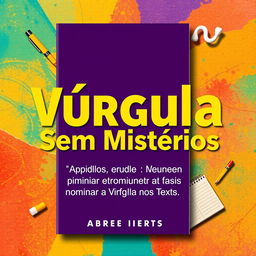 A modern and impactful eBook cover design for the title: 'Vírgula Sem Mistérios: Aprenda de Forma Simples e Divertida a Dominar a Vírgula nos Textos'