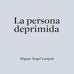 A minimalist design featuring centered text that reads 'La persona deprimida' at the top, with smaller text 'Miguel Ángel Latapiat' situated directly below it