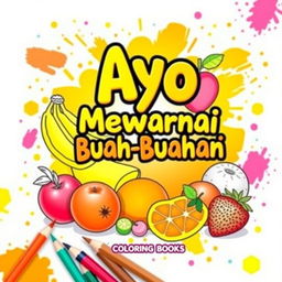 A colorful and vibrant e-book cover for a coloring book titled 'Ayo Mewarnai Buah-Buahan', featuring an assortment of various fruits like bananas, apples, oranges, and strawberries intricately designed with outlines ready for coloring
