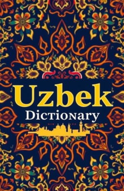 A visually striking cover design for an Uzbek-English dictionary, featuring a beautiful blend of traditional Uzbek patterns and modern typography