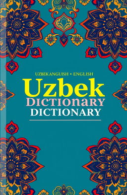 A visually striking cover design for an Uzbek-English dictionary, featuring a beautiful blend of traditional Uzbek patterns and modern typography