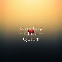A minimalistic book cover design for a novel titled 'Everything Fades to Quiet'