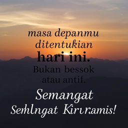 "Masa depanmu ditentukan hari ini