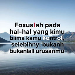 "Fokuslah pada hal-hal yang bisa kamu kontrol, selebihnya bukanlah urusanmu