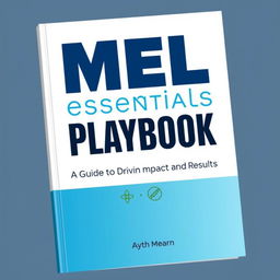 A compelling book cover design for 'MEL Essentials Playbook: A Guide to Driving Impact and Results', featuring a sleek and modern aesthetic