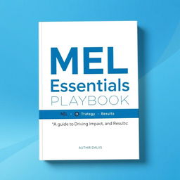 A compelling book cover design for 'MEL Essentials Playbook: A Guide to Driving Impact and Results', featuring a sleek and modern aesthetic