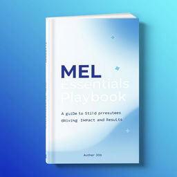 A compelling book cover design for 'MEL Essentials Playbook: A Guide to Driving Impact and Results', featuring a sleek and modern aesthetic