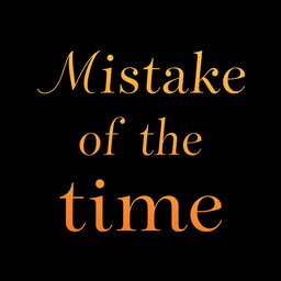 A captivating image featuring the text "Mistake of the time" prominently displayed in a beautifully designed, elegant font