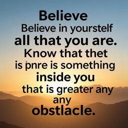 A visually appealing typographic design featuring an inspiring motivational quote such as 'Believe in yourself and all that you are