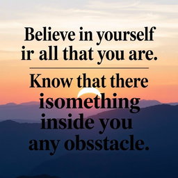 A visually appealing typographic design featuring an inspiring motivational quote such as 'Believe in yourself and all that you are