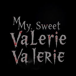 A simple black background with the text "My Sweet Valerie" arranged in three separate lines, centered alignment