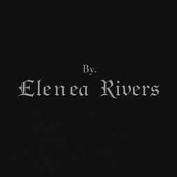 A black background featuring the text 'By, Elena Rivers' prominently displayed in the middle in a single line