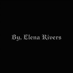 A black background featuring the text 'By, Elena Rivers' prominently displayed in the middle in a single line
