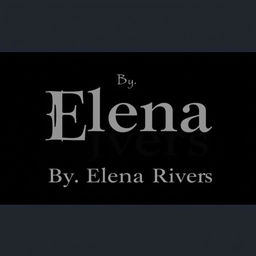 A black background featuring the text 'By, Elena Rivers' prominently displayed in the middle in a single line