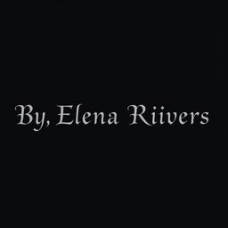 A black background featuring the text 'By, Elena Rivers' elegantly centered in a single line