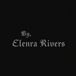 A black background featuring the text 'By, Elena Rivers' elegantly centered in a single line