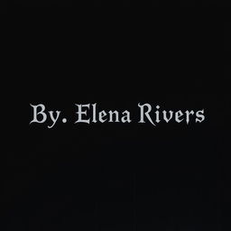 A black background featuring the text 'By, Elena Rivers' centered in a single line