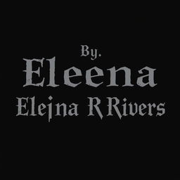A black background featuring the text 'By, Elena Rivers' centered in a single line