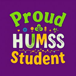 A vibrant and engaging T-shirt design celebrating HUMSS (Humanities and Social Sciences) students, featuring bold typography that reads 'Proud HUMSS Student' alongside graphics symbolizing pride, interconnectedness, and sustainability