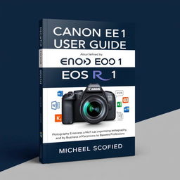 An engaging book cover design for 'Canon EOS R1 User Guide' by Michael Scofield, designed to attract both photography enthusiasts and business professionals