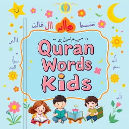 A vibrant and engaging book cover designed for children to learn Quranic words, featuring beautifully illustrated Arabic calligraphy of key Quranic words prominently displayed