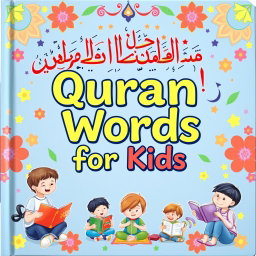 A vibrant and engaging book cover designed for children to learn Quranic words, featuring beautifully illustrated Arabic calligraphy of key Quranic words prominently displayed
